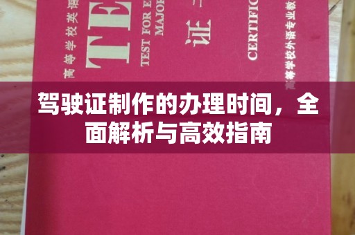 拜城驾驶证制作的办理时间，全面解析与高效指南