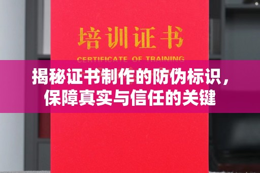 拜城揭秘证书制作的防伪标识，保障真实与信任的关键