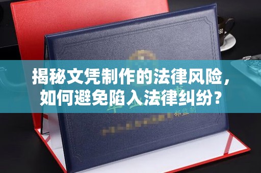 拜城揭秘文凭制作的法律风险，如何避免陷入法律纠纷？