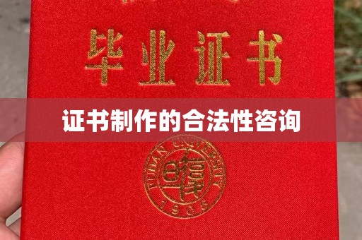 拜城证书制作的合法性咨询