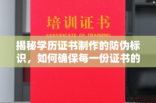 拜城揭秘学历证书制作的防伪标识，如何确保每一份证书的真实性？