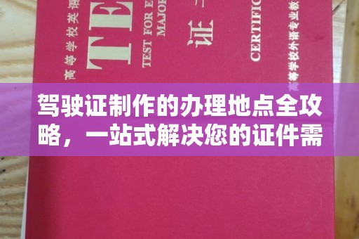 拜城驾驶证制作的办理地点全攻略，一站式解决您的证件需求