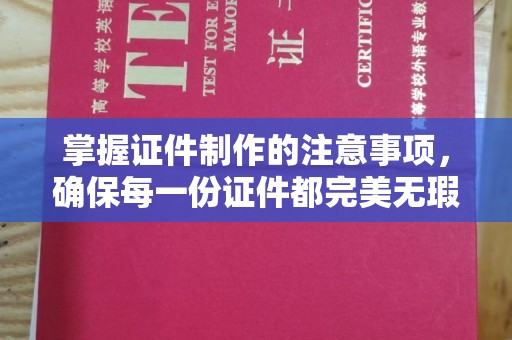 拜城掌握证件制作的注意事项，确保每一份证件都完美无瑕