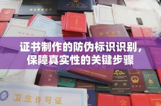 拜城证书制作的防伪标识识别，保障真实性的关键步骤