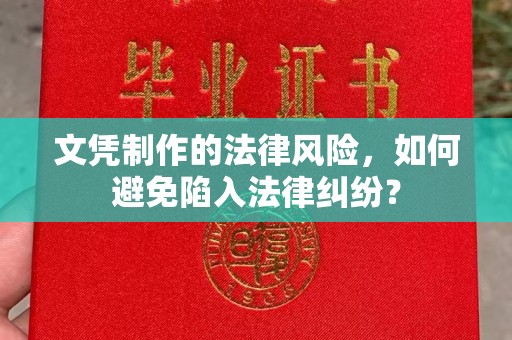 拜城文凭制作的法律风险，如何避免陷入法律纠纷？