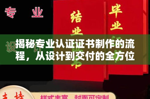 拜城揭秘专业认证证书制作的流程，从设计到交付的全方位指南