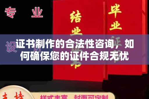拜城证书制作的合法性咨询，如何确保您的证件合规无忧