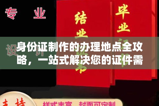 拜城身份证制作的办理地点全攻略，一站式解决您的证件需求