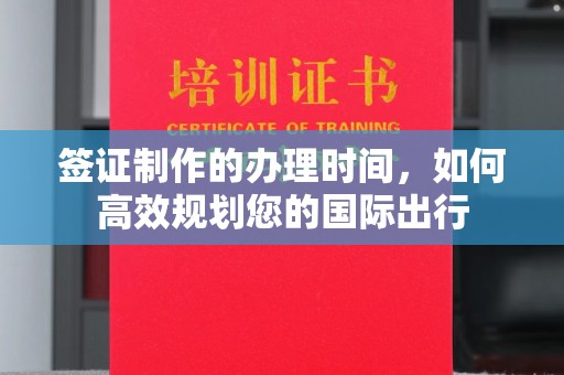 拜城签证制作的办理时间，如何高效规划您的国际出行